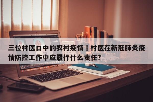 三位村医口中的农村疫情›村医在新冠肺炎疫情防控工作中应履行什么责任?