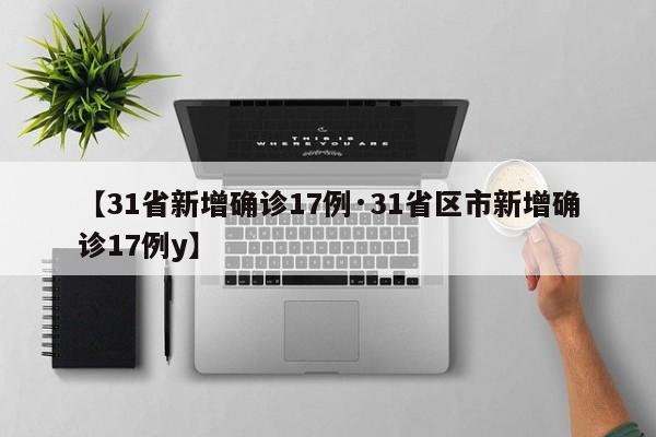 【31省新增确诊17例·31省区市新增确诊17例y】