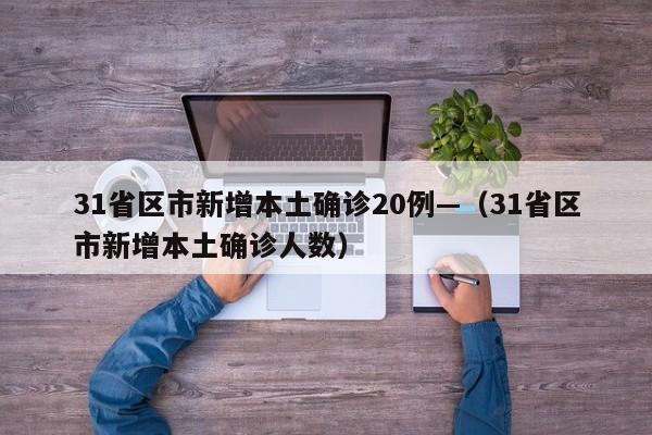 31省区市新增本土确诊20例—(31省区市新增本土确诊人数)