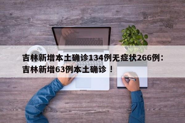 吉林新增本土确诊134例无症状266例:吉林新增63例本土确诊 !