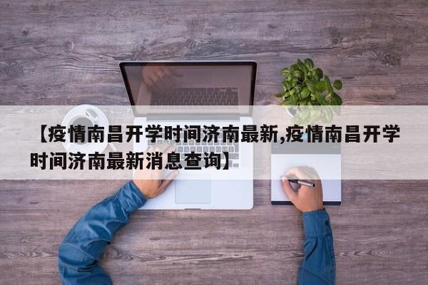 【疫情南昌开学时间济南最新,疫情南昌开学时间济南最新消息查询】
