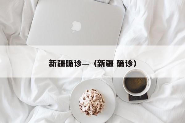 新疆确诊—(新疆 确诊)