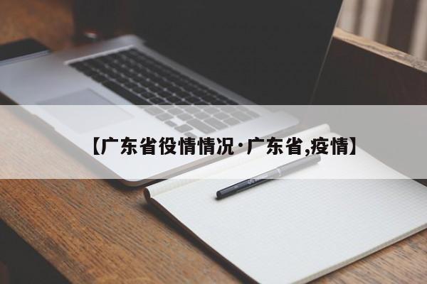 【广东省役情情况·广东省,疫情】