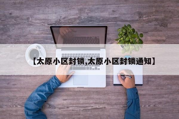 【太原小区封锁,太原小区封锁通知】