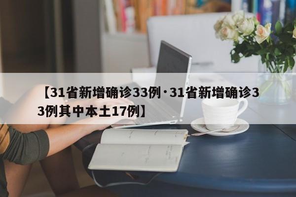 【31省新增确诊33例·31省新增确诊33例其中本土17例】