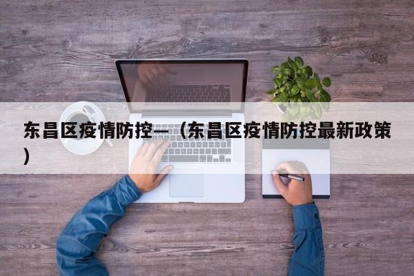 东昌区疫情防控—(东昌区疫情防控最新政策)