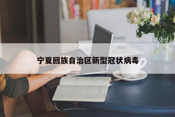 宁夏回族自治区新型冠状病毒