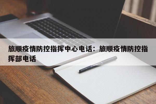 旅顺疫情防控指挥中心电话:旅顺疫情防控指挥部电话