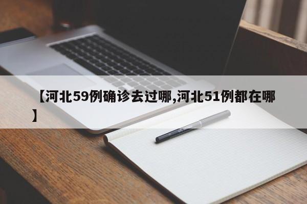 【河北59例确诊去过哪,河北51例都在哪】