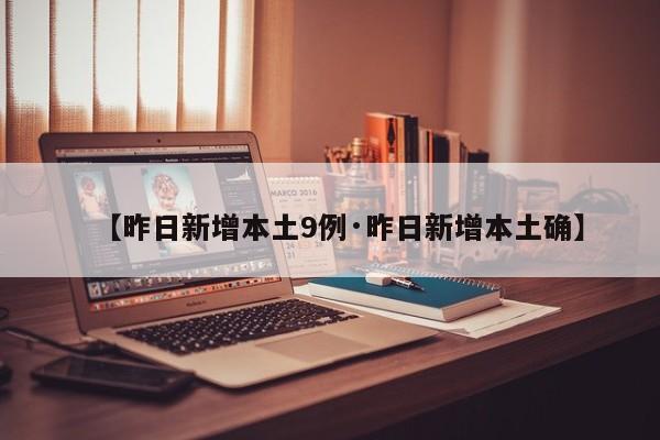 【昨日新增本土9例·昨日新增本土确】