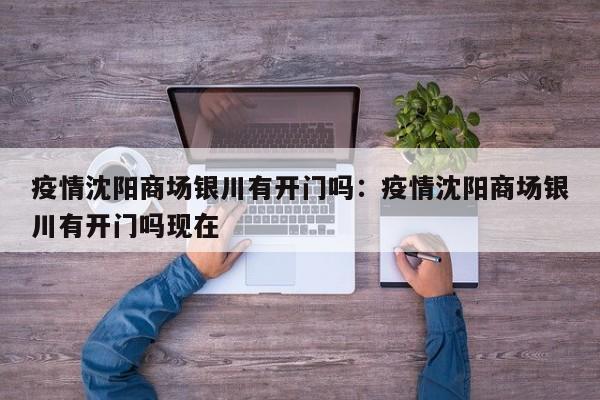 疫情沈阳商场银川有开门吗:疫情沈阳商场银川有开门吗现在