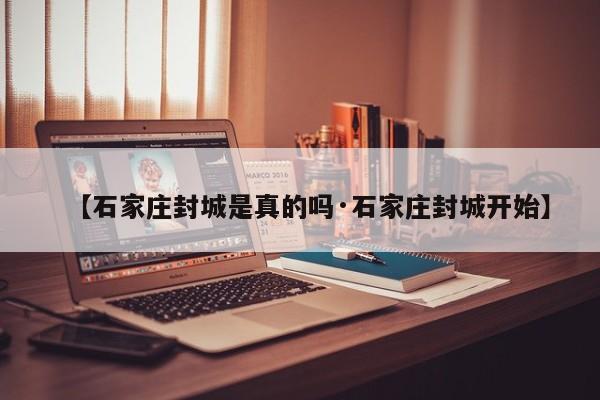 【石家庄封城是真的吗·石家庄封城开始】