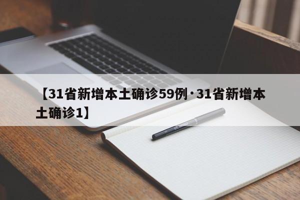 【31省新增本土确诊59例·31省新增本土确诊1】